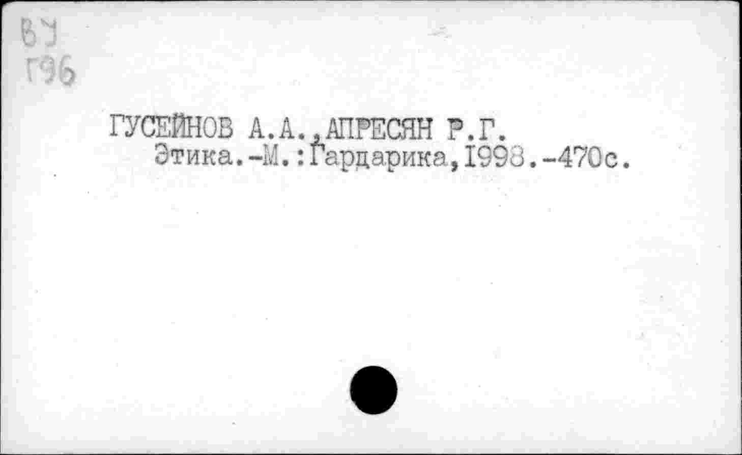 ﻿ГУСЕЙНОВ А.А.,АПРЕСЯН Р.Г.
Этика.-М.: Гарцарика, 1993. -470с.